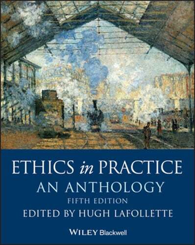 Ethics in Practice: An Anthology by Hugh LaFollette: Used