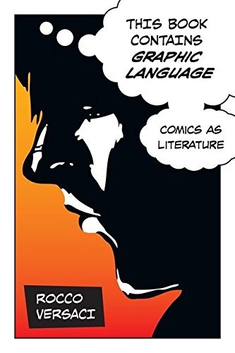 THIS BOOK CONTAINS GRAPHIC LANGUAGE: COMICS AS LITERATURE By Rocco Versaci *VG+*