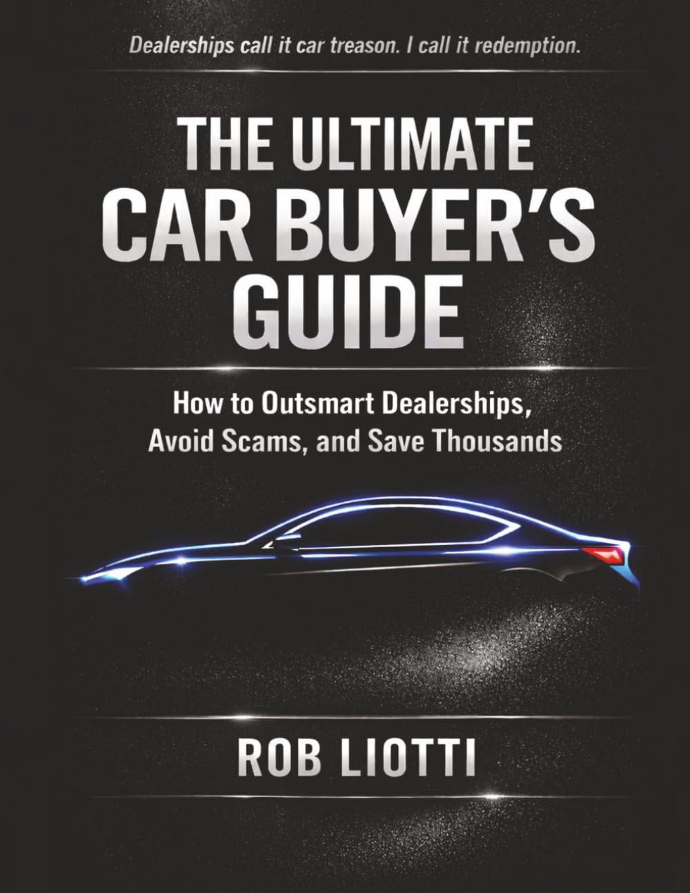 The Ultimate Car Buyer’s Guide: How to Outsmart Dealerships, Avoid Scams, and Sa