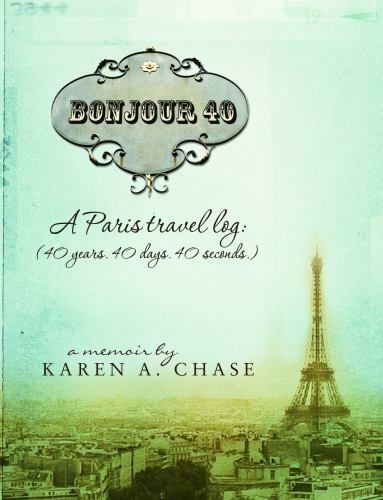 Bonjour 40: A Paris Travel Log: (40 years. 40 days. 40 seconds.)