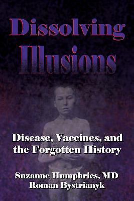 Dissolving Illusions : Disease, Vaccines, and the Forgotten History.VERY GOOD