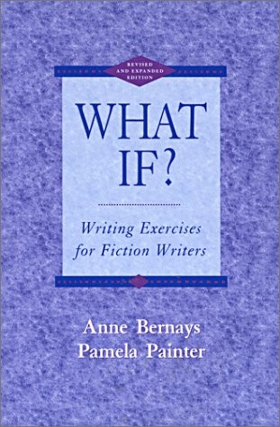 WHAT IF WRITING EXERCISES FOR FICTION WRITERS, SECOND By Anne Bernays & Pamela