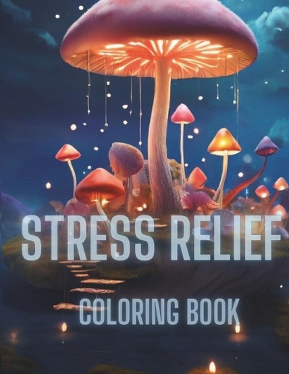 Stress Relief: 40+ Pages To Color Adult, Teens And Kids Coloring Book With Mushr