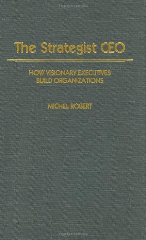 The Strategist CEO : How Visionary Executives Build Organizations