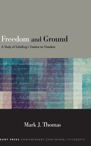 Freedom and Ground: A Study of Schelling’s Treatise on Freedom (SUNY Series in C
