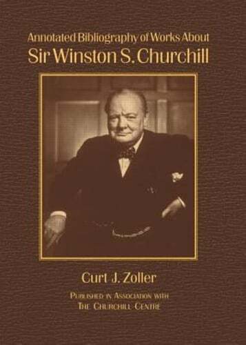 Annotated Bibliography of Works About Sir Winston S. Churchill by Curt Zoller