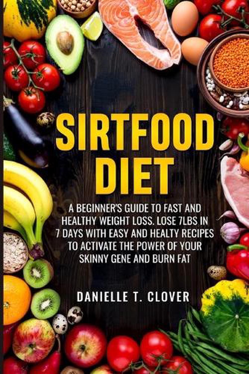 Sirtfood Diet: A Beginner’s Guide to Fast and Healthy Weight Loss: Lose 7lbs in