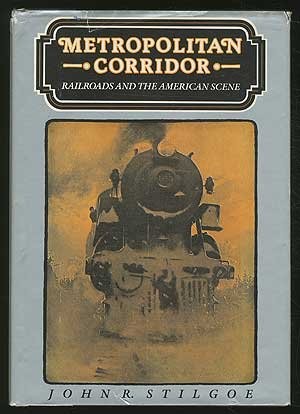 METROPOLITAN CORRIDOR: RAILROADS AND THE AMERICAN SCENE By John R. Stilgoe *VG+*