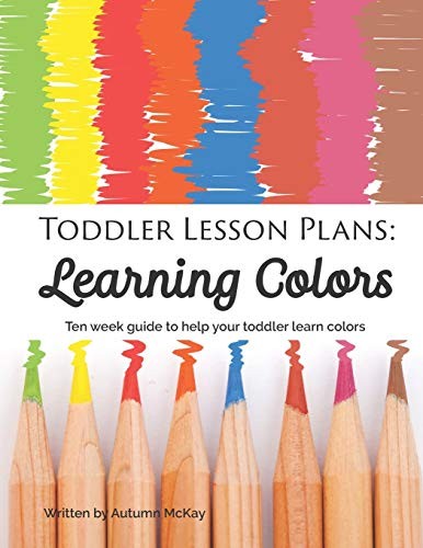 TODDLER LESSON PLANS: LEARNING COLORS: TEN WEEK GUIDE TO By Autumn Mckay **NEW**