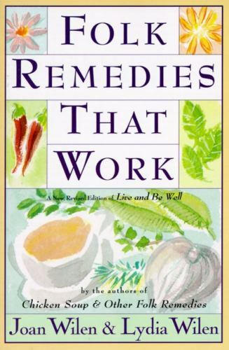Folk Remedies That Work : By Joan and Lydia Wilen, Authors of Chicken Soup and O