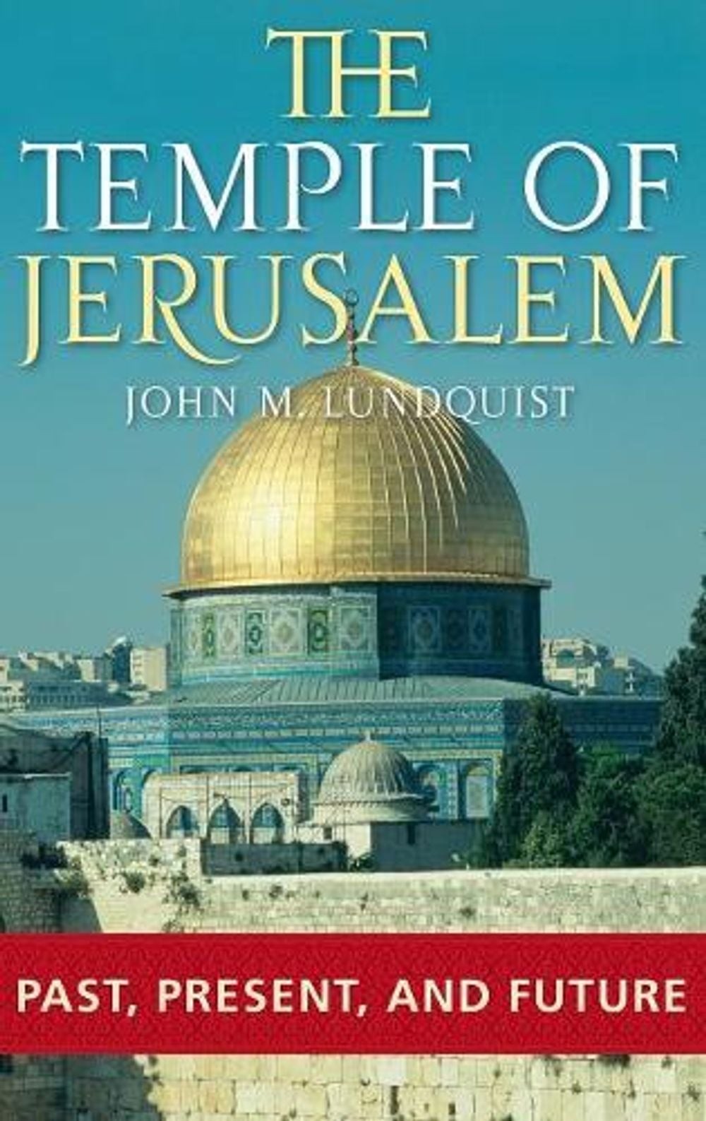 The Temple of Jerusalem: Past, Present, and Future by John M. Lundquist (English