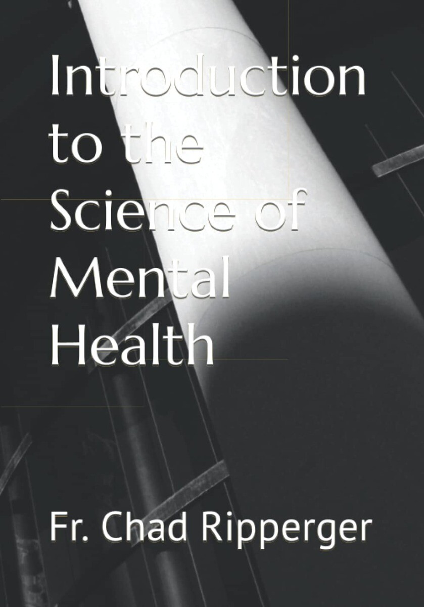 Introduction to the Science of Mental Health PAPERBACK– 2022 by Fr. Chad Ripp…