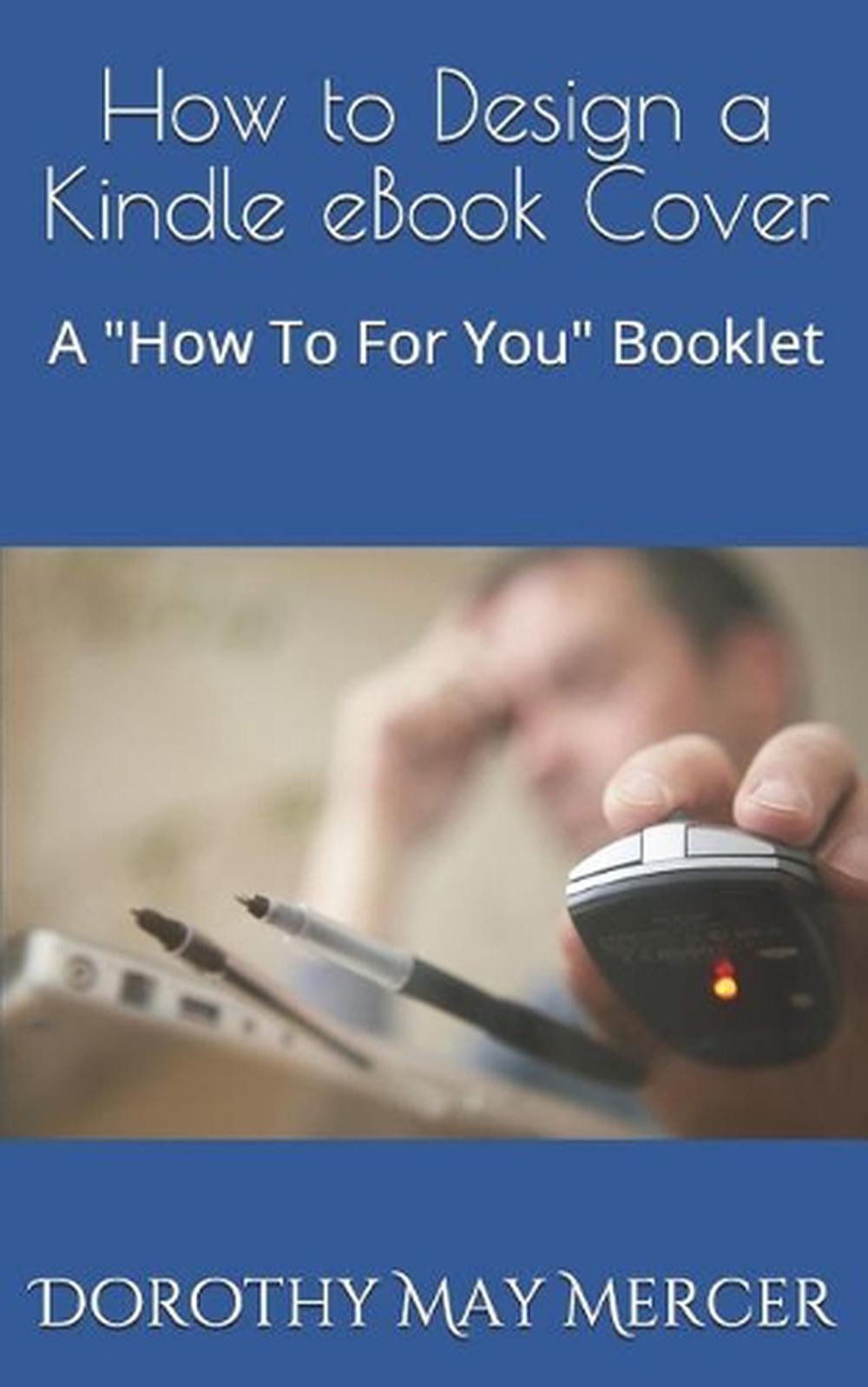 How to Design a Kindle eBook Cover: A “How To For You” Booklet by Dorothy May Me