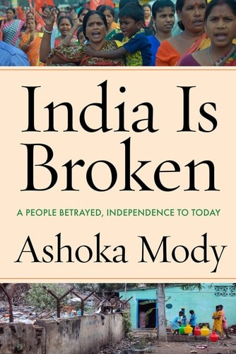 India Is Broken: A People Betrayed, Independence to Today – Mody, Ashoka