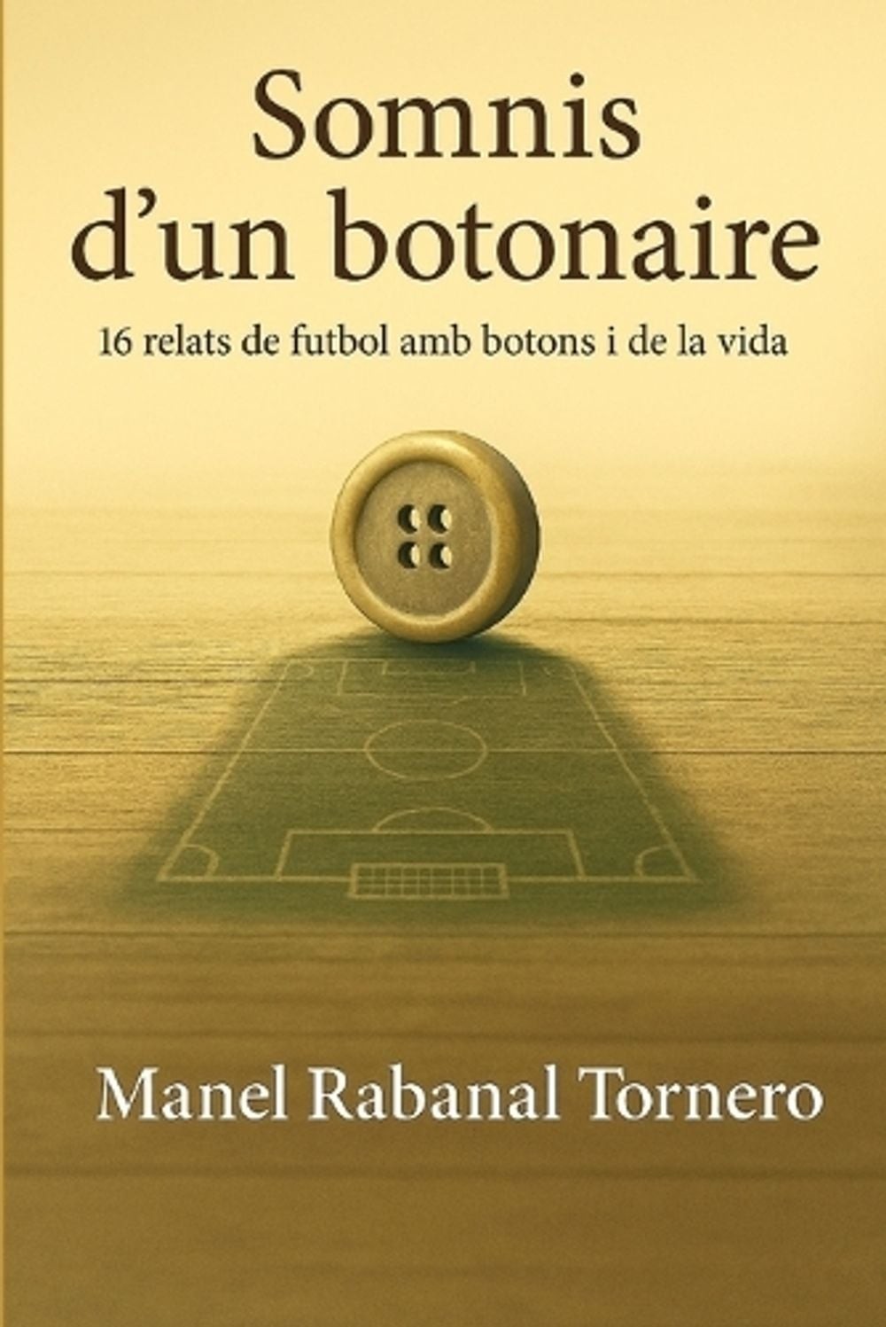 Somnis d’un botonaire: 16 relats de futbol amb botons i de la vida by Manel Raba