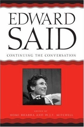 EDWARD SAID: CONTINUING THE CONVERSATION (A CRITICAL By Homi K. Bhabha & W. J.