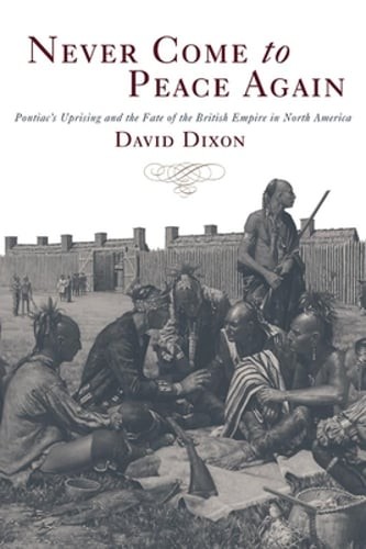 Never Come to Peace Again: Pontiac&rsquo;s Uprising and the Fate of the British Empire