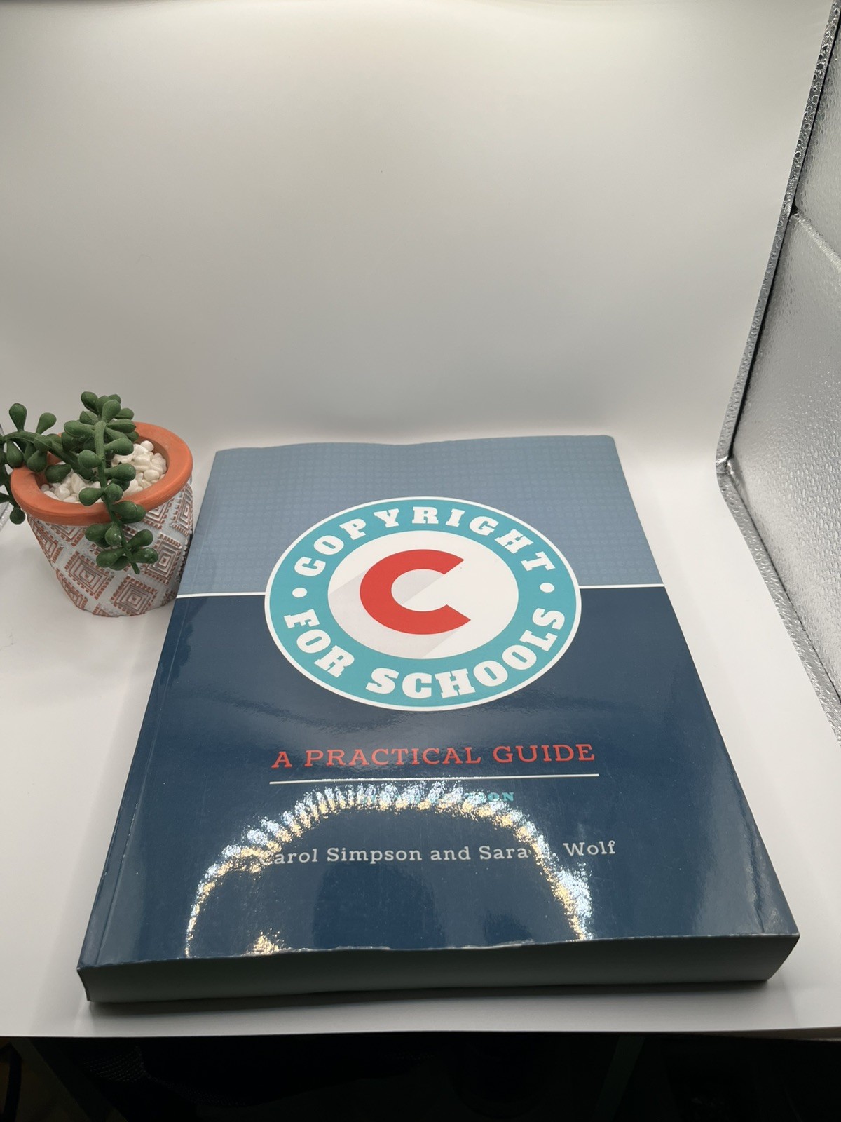 Copyright for Schools : A Practical Guide by Sara E. Wolf and Carol Simpson 2021