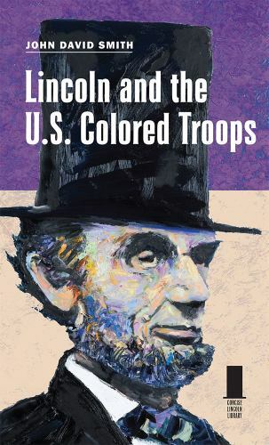 Lincoln and the U.S. Colored Troops (Concise Lincoln Library) by Smith, John Da