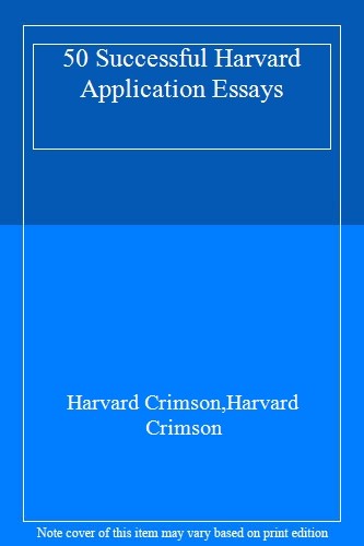 50 Successful Harvard Application Essays: What Worked for Them C