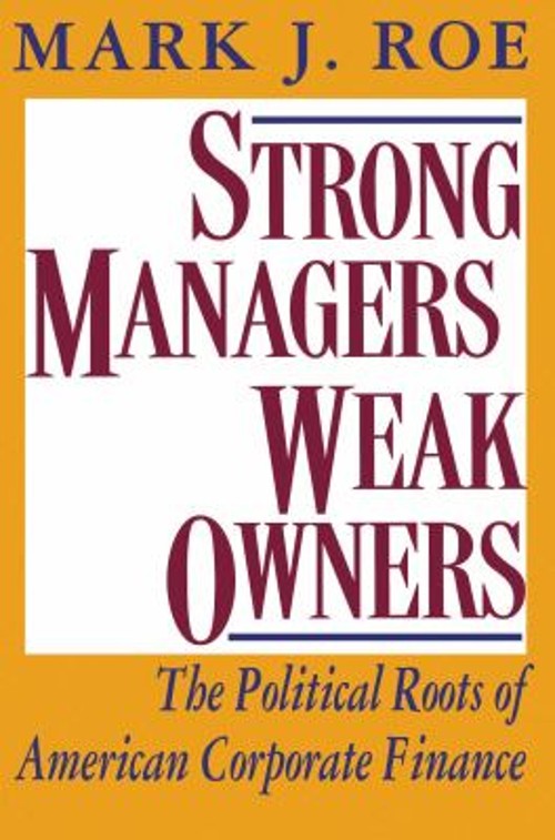 Strong Managers, Weak Owners : The Political Roots of American Co