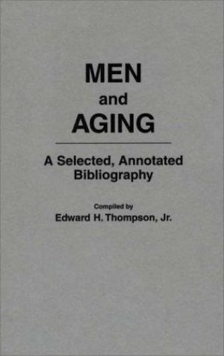 Men and Aging: A Selected, Annotated Bibliography by Thompson, Edward H.