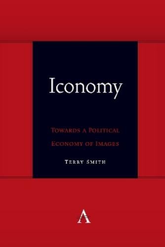 Terry Smith Iconomy: Towards a Political Economy of Images (Paperback)