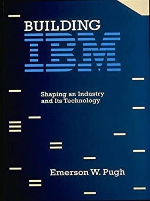 Building IBM : Shaping an Industry and Its Technology Hardcover E
