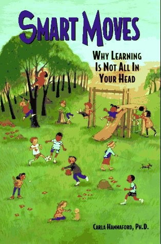 Smart Moves: Why Learning Is Not All In Your Head, Second Edition by Hannaford,