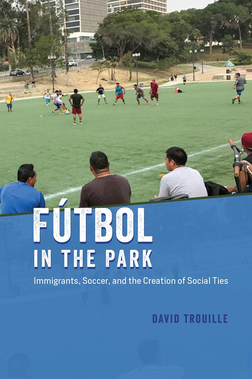 Futbol in the Park: Immigrants, Soccer, and the Creation of Social Ties