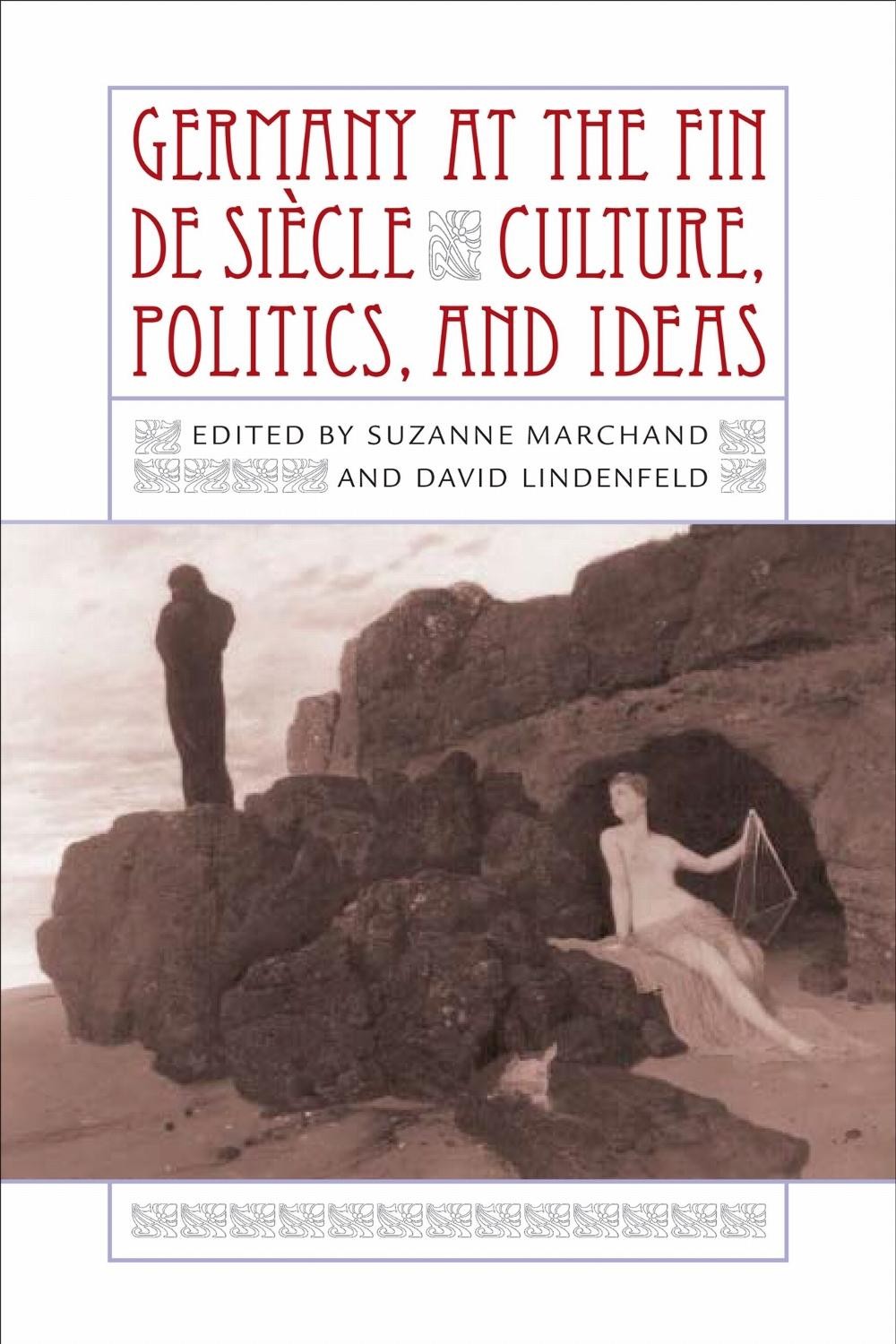 Germany at the Fin De Sicle: Culture, Politics, and Ideas by Suzanne Marchand (E