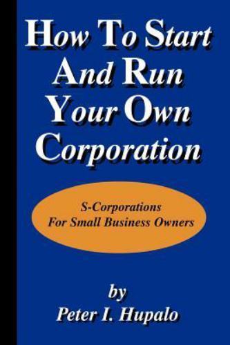 How To Start And Run Your Own Corporation: S-Corporations For Small Business Own