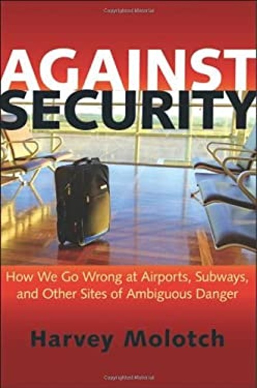 Against Security : How We Go Wrong at Airports, Subways, and Othe