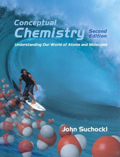 Conceptual Chemistry: Understanding Our World of Atoms and Molec
