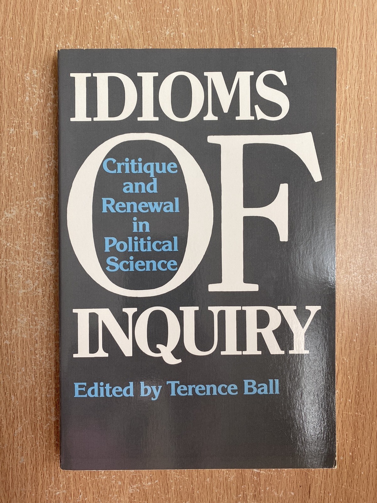 Idioms Of Inquiry Critique & Renewal In Political Science by Terence Ball 1987