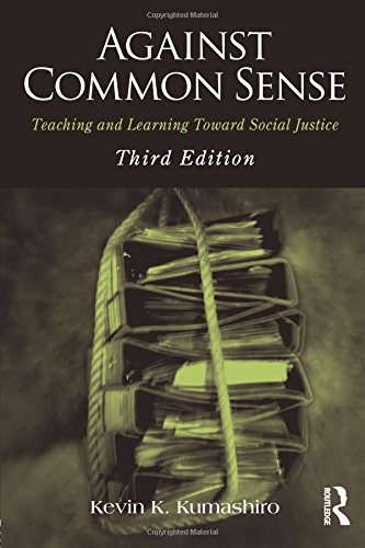 AGAINST COMMON SENSE: TEACHING AND LEARNING TOWARD SOCIAL By Kevin K. Kumashiro