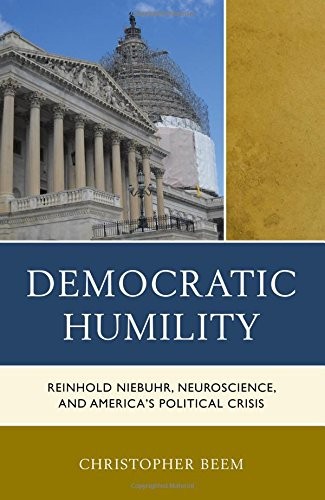 DEMOCRATIC HUMILITY: REINHOLD NIEBUHR, NEUROSCIENCE, AND By Christopher Beem VG+