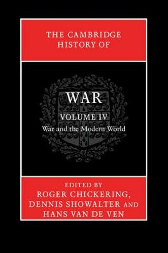 The Cambridge History of War: Volume 4, War and the Modern World by Chickering