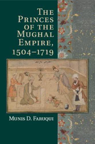 Princes of the Mughal Empire, 1504-1719, Paperback by Faruqui, Munis D., Like…