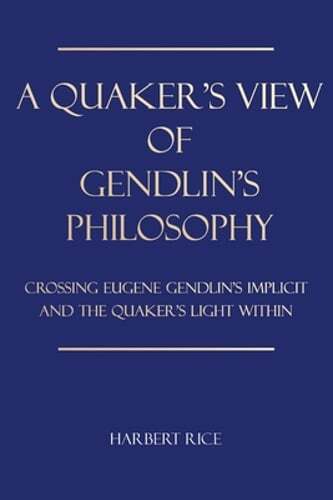 A Quaker&rsquo;s View Of Gendlin&rsquo;s Philosophy: Crossing Eugene Gendlin&rsquo;s Implicit And