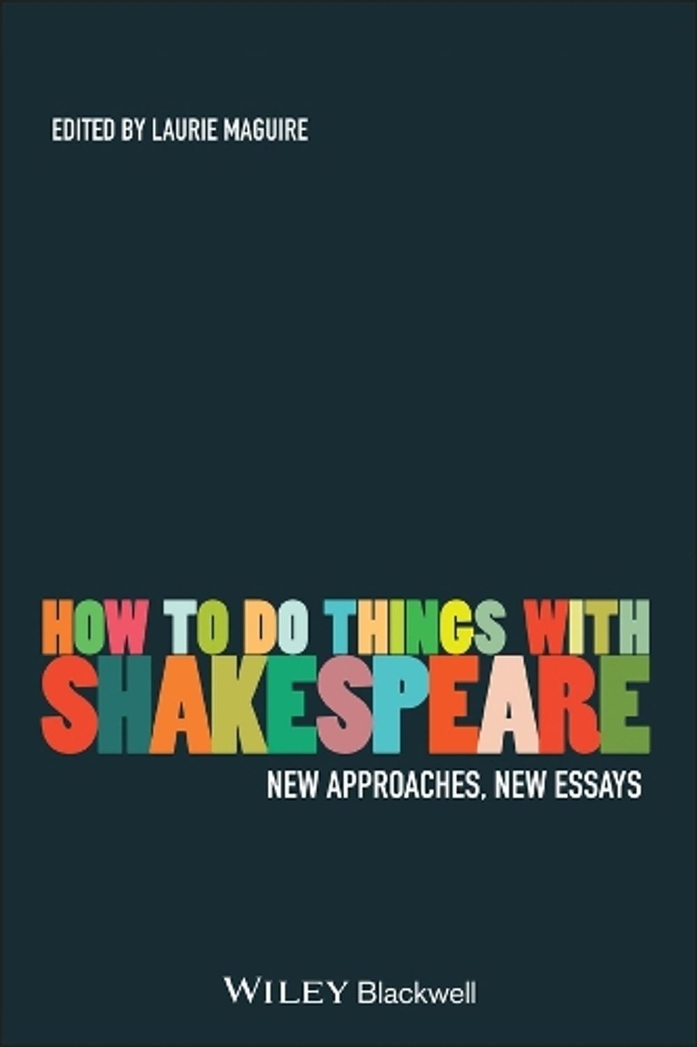 How To Do Things With Shakespeare: New Approaches, New Essays by Laurie Maguire