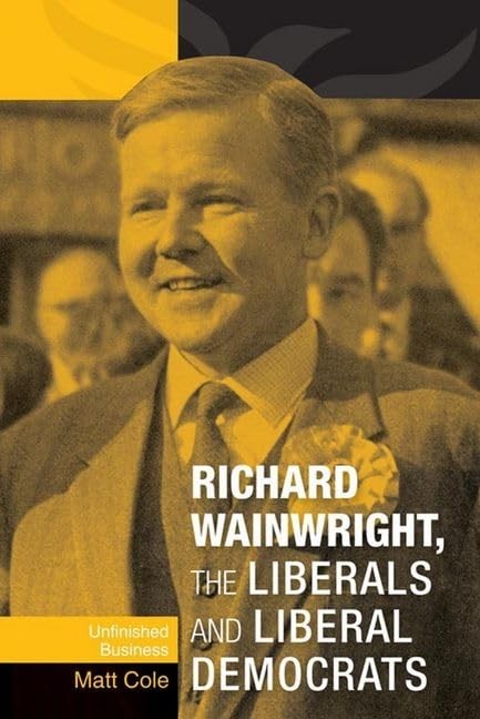 Richard Wainwright, the Liberals and Liberal Democrats… by Cole, Matt Hardback