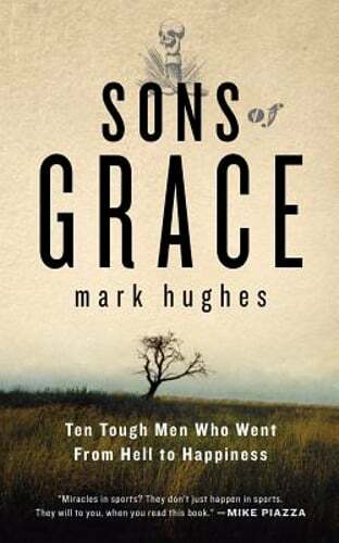 Sons of Grace: Ten tough men who went from hell to Happiness by Sheldon Bermont