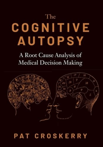 Cognitive Autopsy: A Root Cause Analysis of Medical Decision Making by Croskerry
