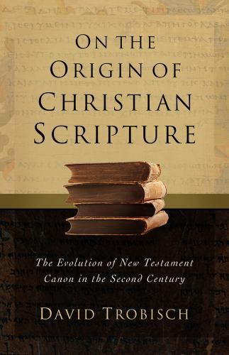 On the Origin of Christian Scripture: The Evolution of the New Testament Canon i