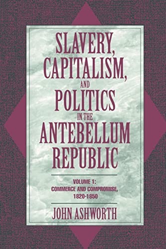 Slavery, Capitalism, and Politics in the Antebellum Republic: Volume 1, Comm…